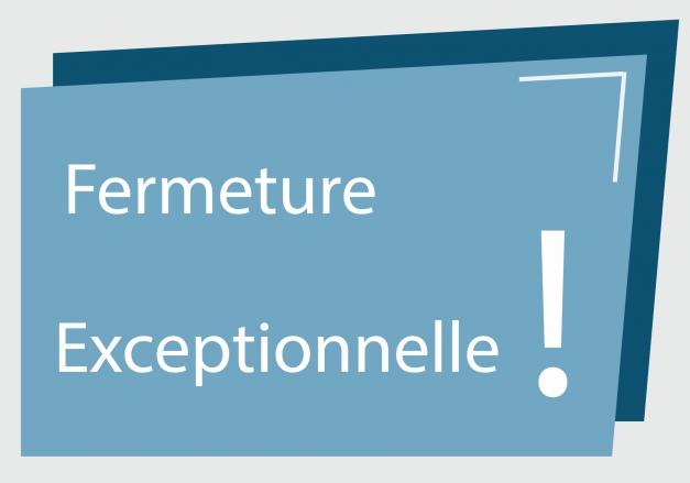 Fermeture exceptionnelle de nos locaux